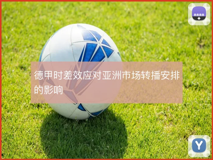 德甲时差效应对亚洲市场转播安排的影响