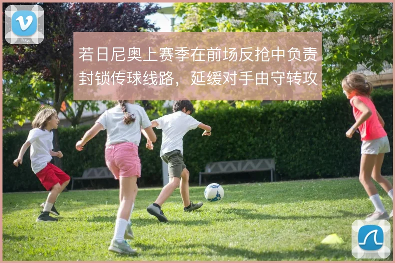 若日尼奥上赛季在前场反抢中负责封锁传球线路,延缓对手由守转攻节奏