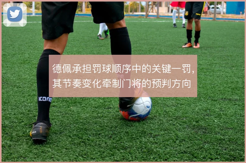 德佩承担罚球顺序中的关键一罚，其节奏变化牵制门将的预判方向