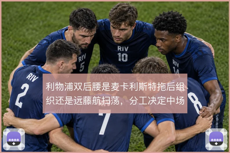 利物浦双后腰是麦卡利斯特拖后组织还是远藤航扫荡，分工决定中场控制力