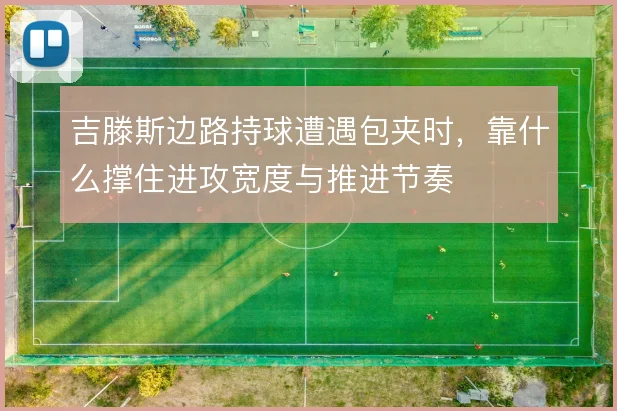 吉滕斯边路持球遭遇包夹时，靠什么撑住进攻宽度与推进节奏